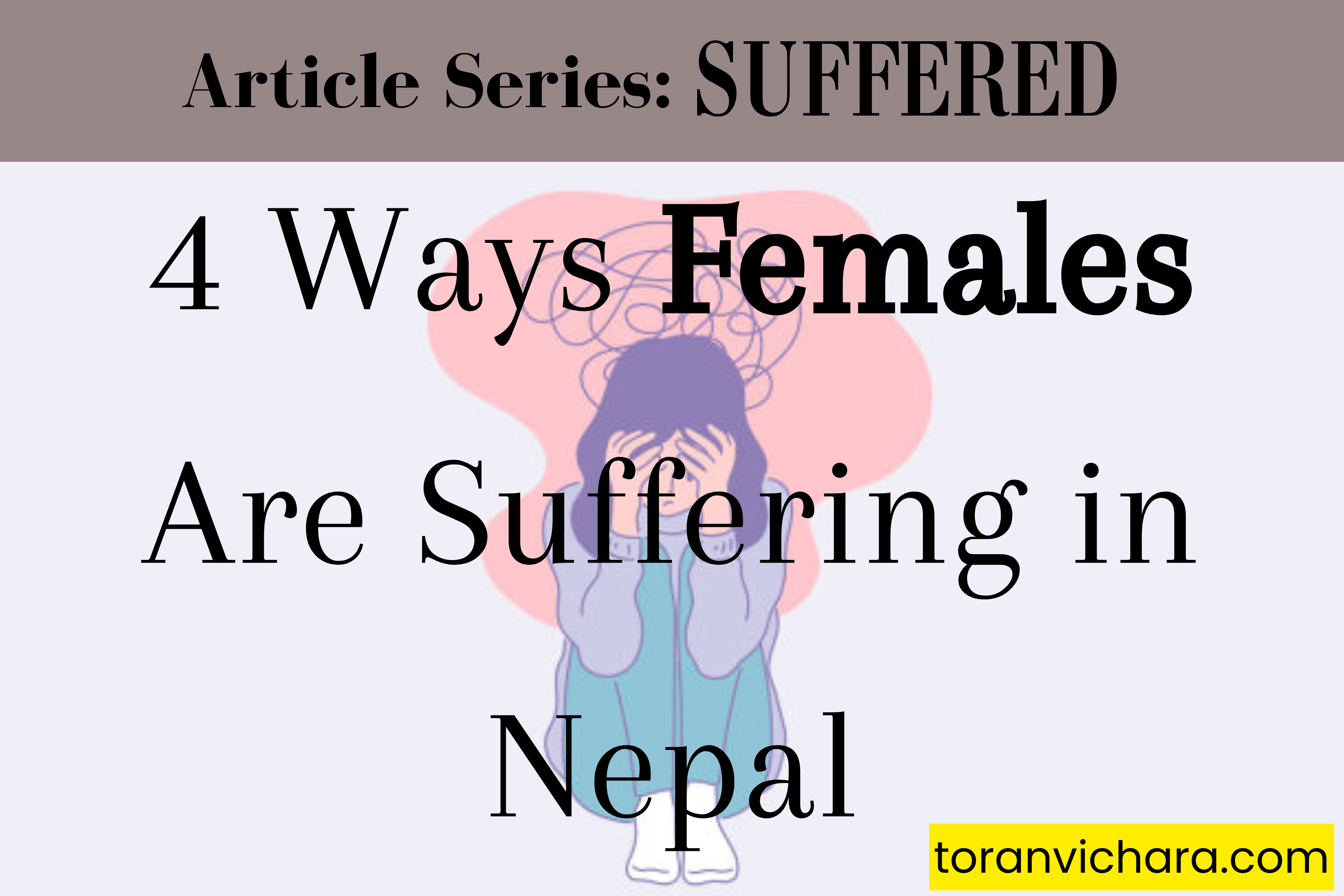 4 Ways Females Are Suffering in Nepal ~ Toranvichara